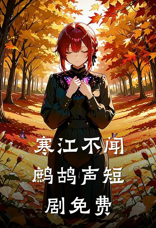 寒江不闻鹧鸪声短剧免费