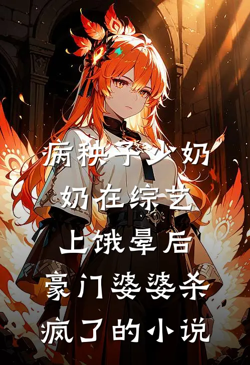 病秧子少奶奶在综艺上饿晕后，豪门婆婆杀疯了的小说