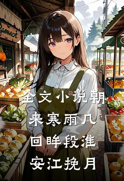 全文小说朝来寒雨几回眸段淮安江挽月