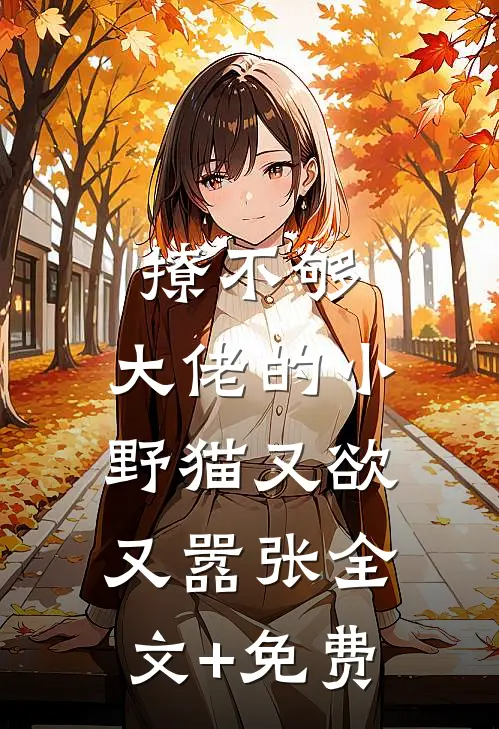 撩不够，大佬的小野猫又欲又嚣张全文+免费
