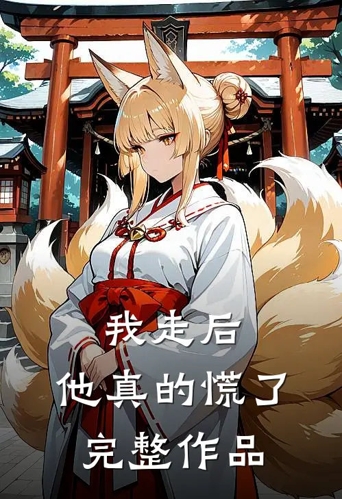 我走后,他真的慌了完整作品免费阅读