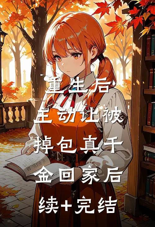 重生后，主动让被掉包真千金回家后续+完结