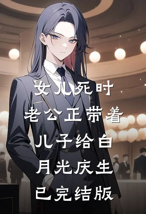女儿死时，老公正带着儿子给白月光庆生已完结版