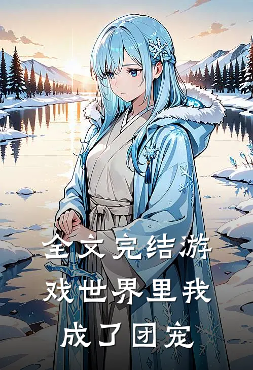 全文完结游戏世界里我成了团宠