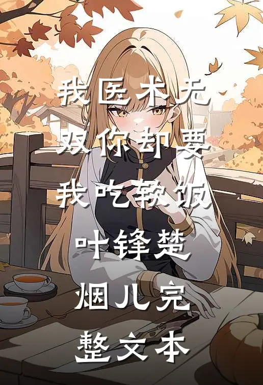 我医术无双你却要我吃软饭叶锋楚烟儿完整文本