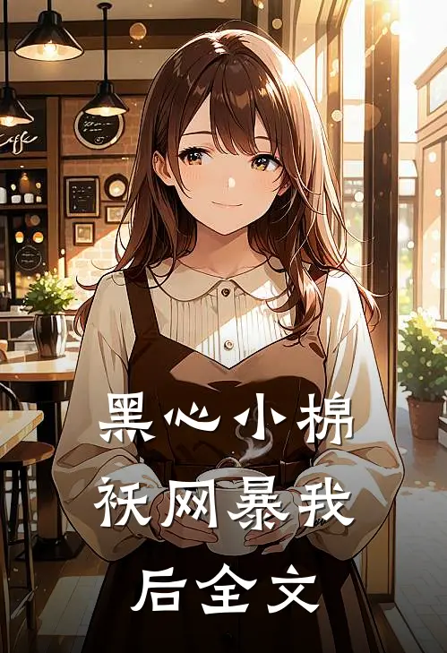 黑心小棉袄网暴我后全文