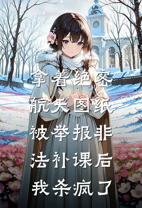 拿着绝密航天图纸，被举报非法补课后我杀疯了