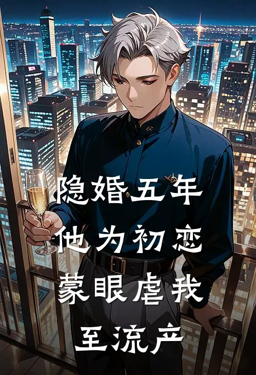 隐婚五年，他为初恋蒙眼虐我至流产