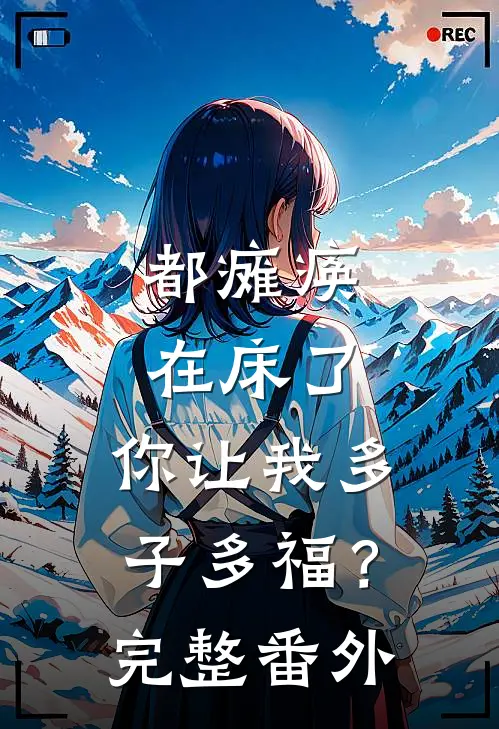 都瘫痪在床了，你让我多子多福？完整番外