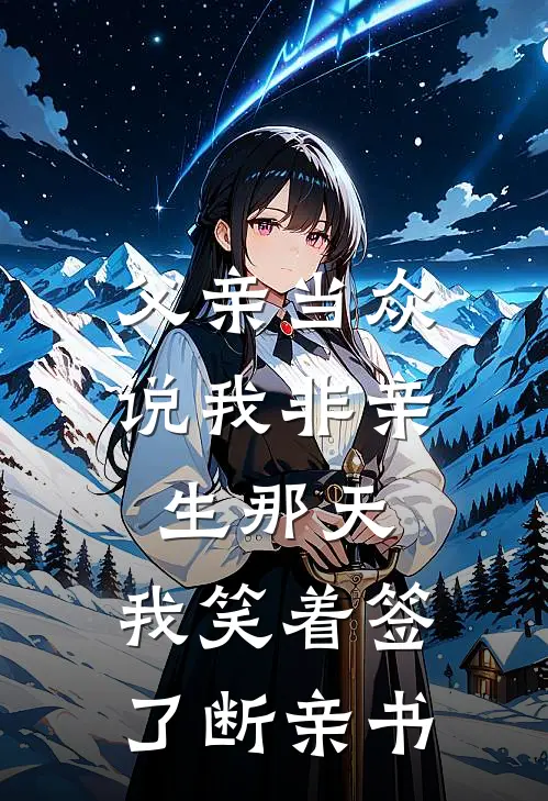 父亲当众说我非亲生那天，我笑着签了断亲书
