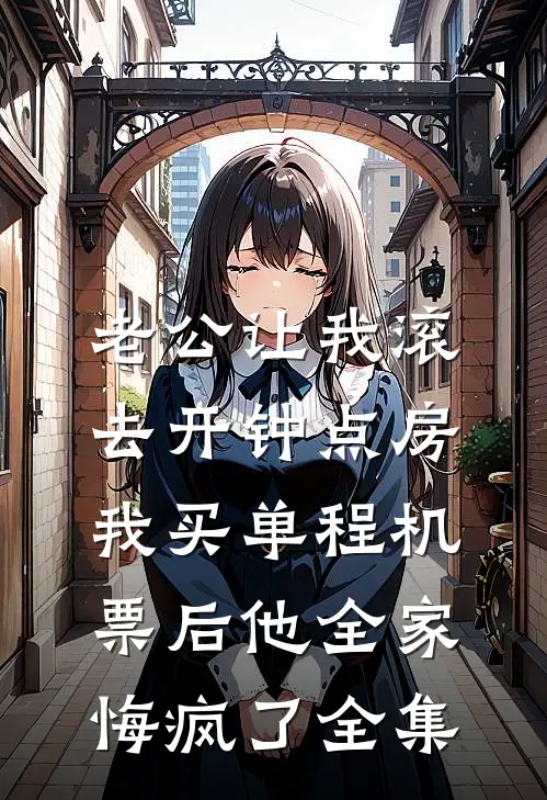 老公让我滚去开钟点房，我买单程机票后他全家悔疯了全集