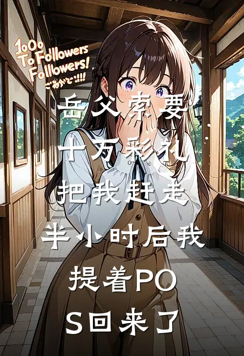 岳父索要十万彩礼把我赶走，半小时后我提着POS回来了