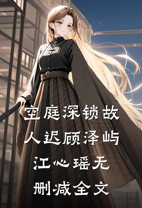 空庭深锁故人迟顾泽屿江心瑶无删减全文