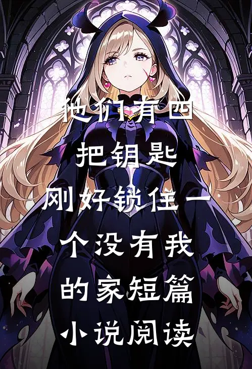 他们有四把钥匙，刚好锁住一个没有我的家短篇小说阅读