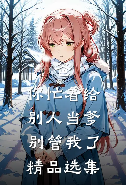 爸，你忙着给别人当爹，别管我了精品选集