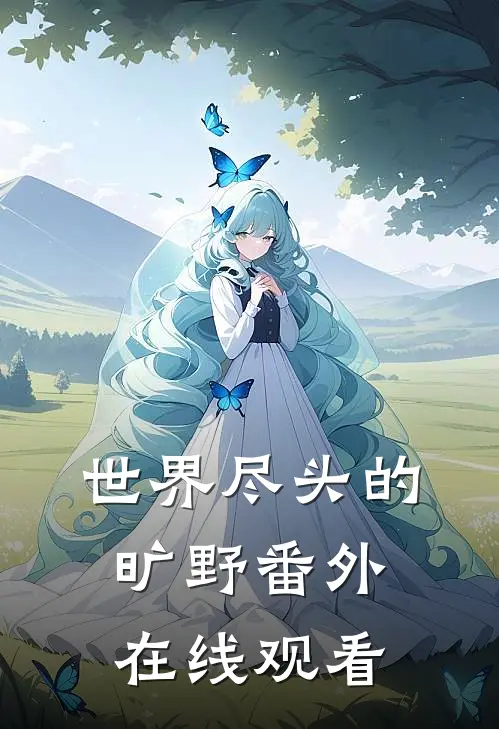 世界尽头的旷野番外在线观看