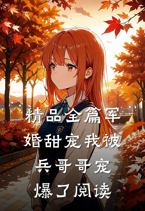 精品全篇军婚甜宠我被兵哥哥宠爆了阅读