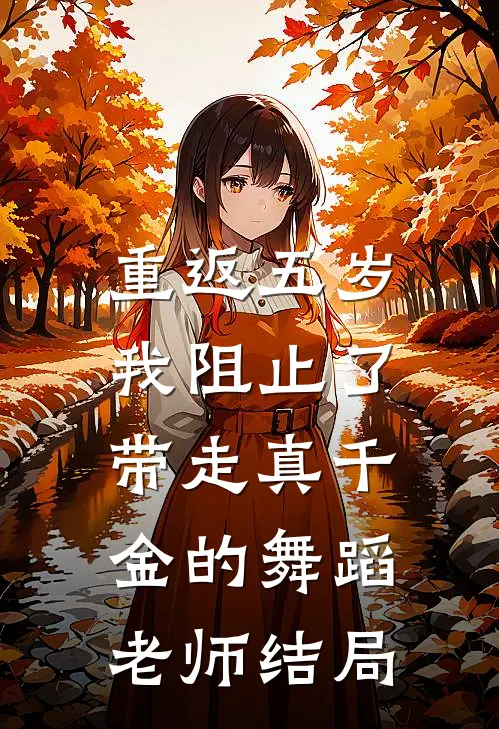 重返五岁，我阻止了带走真千金的舞蹈老师结局