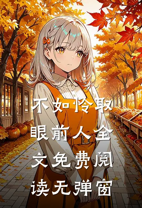 不如怜取眼前人全文免费阅读无弹窗