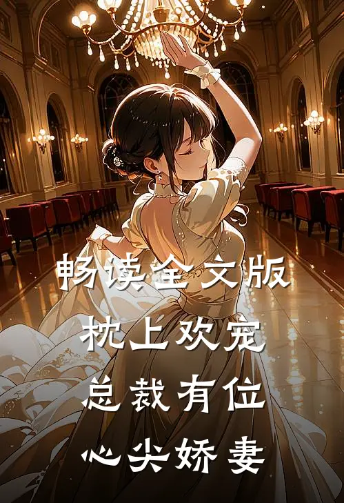 畅读全文版枕上欢宠总裁有位心尖娇妻