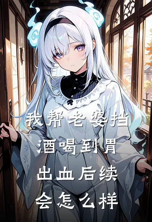 我帮老婆挡酒喝到胃出血后续会怎么样