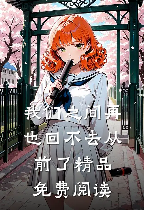 我们之间再也回不去从前了精品免费阅读