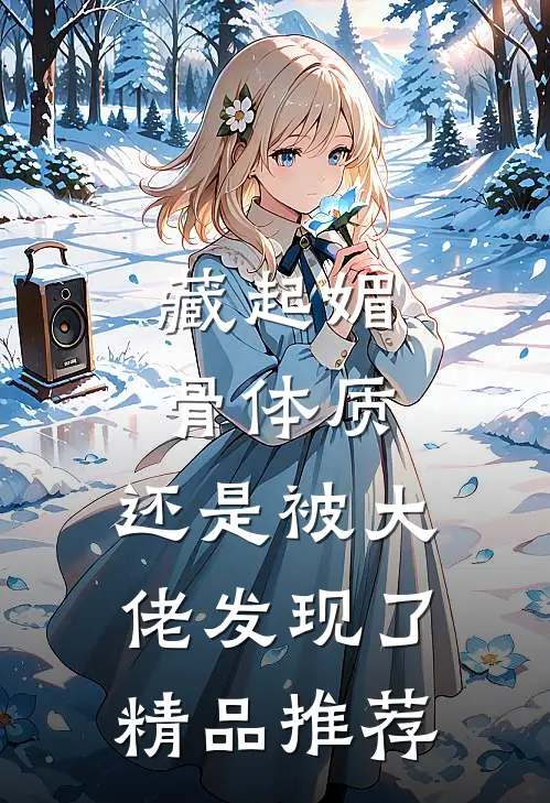 藏起媚骨体质，还是被大佬发现了精品推荐