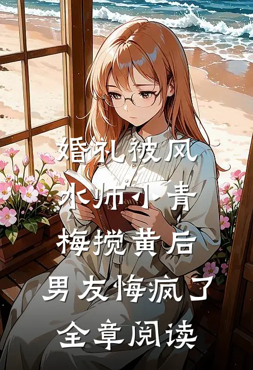 婚礼被风水师小青梅搅黄后，男友悔疯了全章阅读