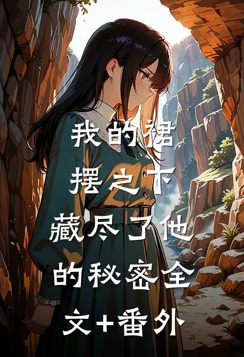 我的裙摆之下，藏尽了他的秘密全文+番外