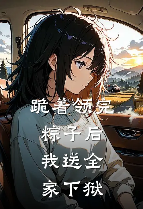 跪着领完粽子后，我送全家下狱