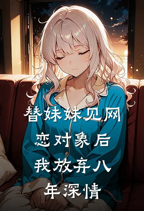 替妹妹见网恋对象后,我放弃八年深情了