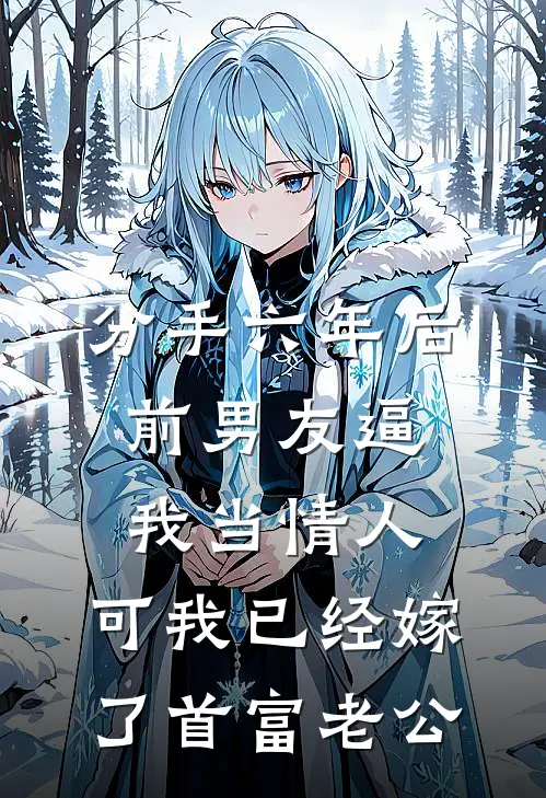 分手六年后前男友逼我当情人，可我已经嫁了首富老公