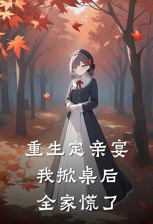 重生定亲宴，我掀桌后全家慌了