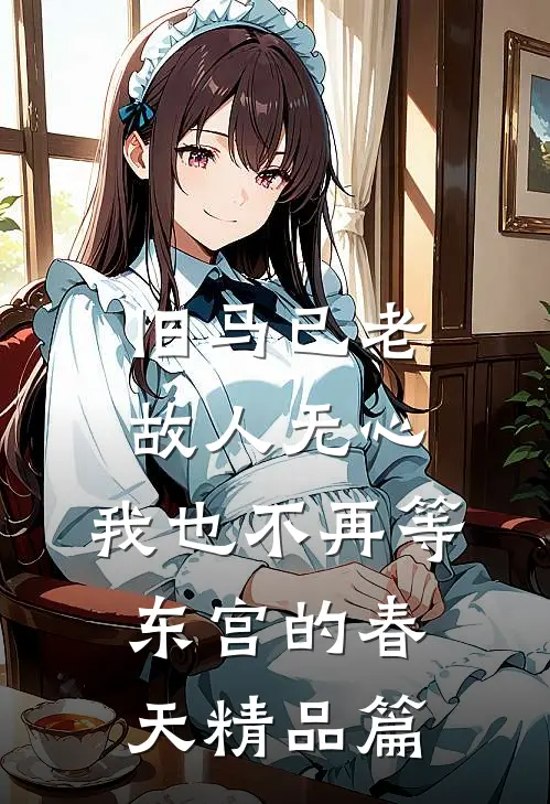 旧马已老，故人无心，我也不再等东宫的春天精品篇
