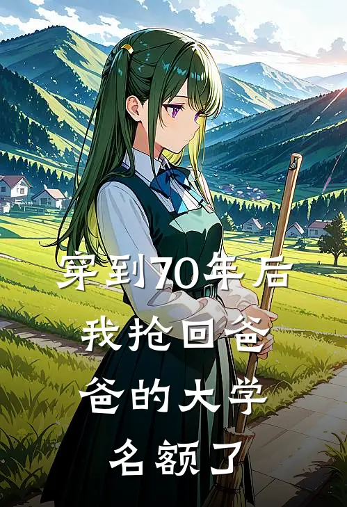 穿到70年后,我抢回爸爸的大学名额了TXT