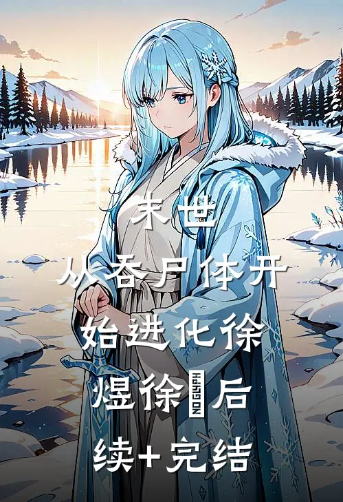 末世，从吞尸体开始进化徐煜徐玥后续+完结