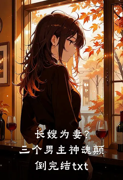 长嫂为妻？三个男主神魂颠倒完结txt