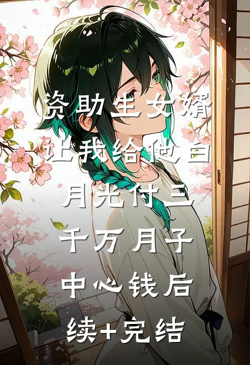 资助生女婿让我给他白月光付三千万月子中心钱后续+完结
