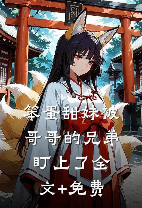 笨蛋甜妹被哥哥的兄弟盯上了全文+免费