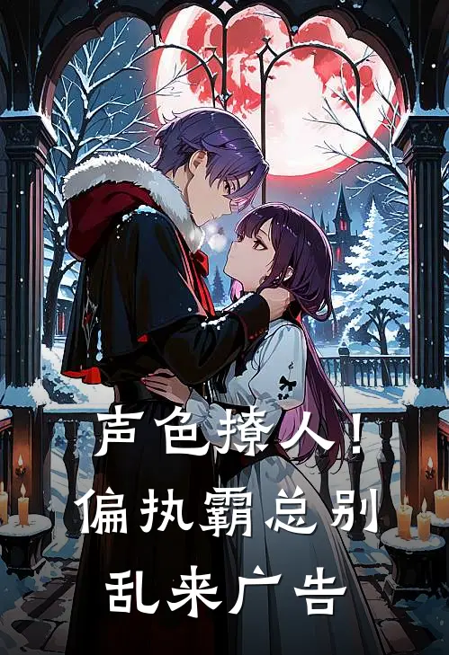 声色撩人！偏执霸总别乱来广告