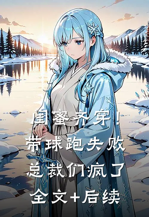 闺蜜齐穿！带球跑失败总裁们疯了全文+后续