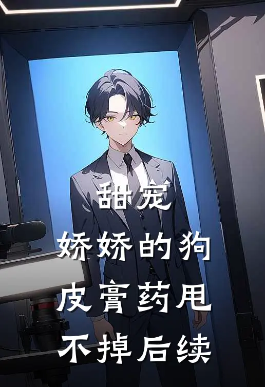 甜宠：娇娇的狗皮膏药甩不掉后续
