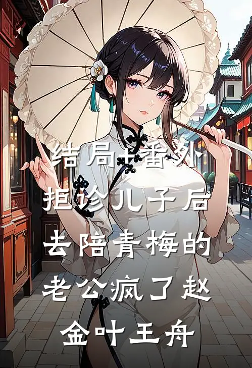 结局+番外拒诊儿子后，去陪青梅的老公疯了赵金叶王舟