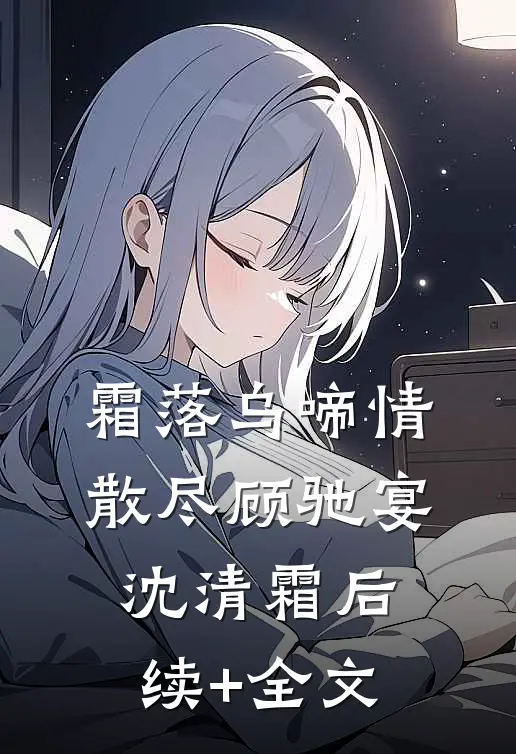 霜落乌啼情散尽顾驰宴沈清霜后续+全文