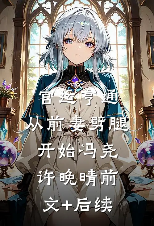 官运亨通：从前妻劈腿开始冯尧许晚晴前文+后续