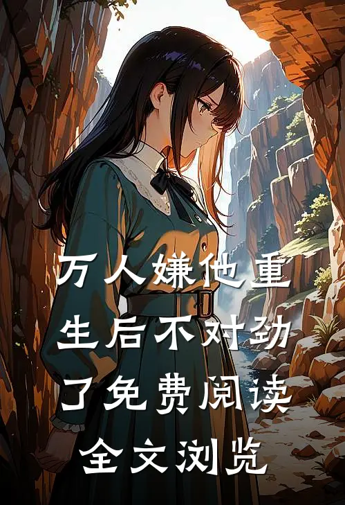万人嫌他重生后不对劲了免费阅读全文浏览
