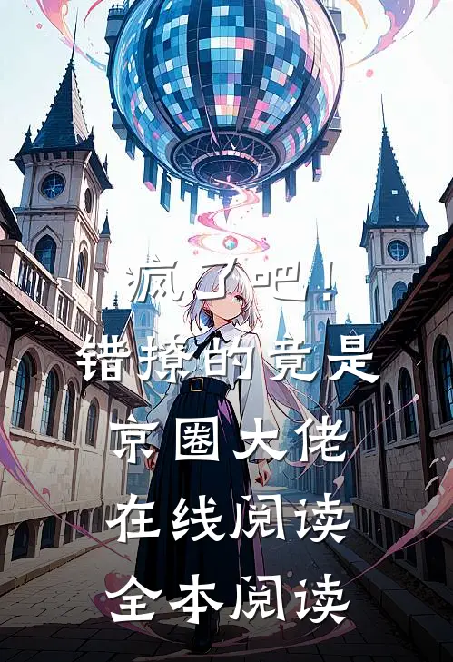 疯了吧！错撩的竟是京圈大佬在线阅读全本阅读