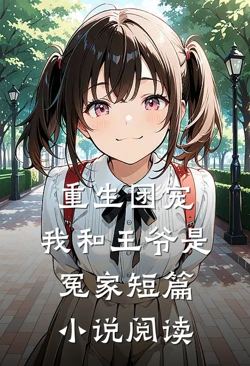 重生团宠我和王爷是冤家短篇阅读