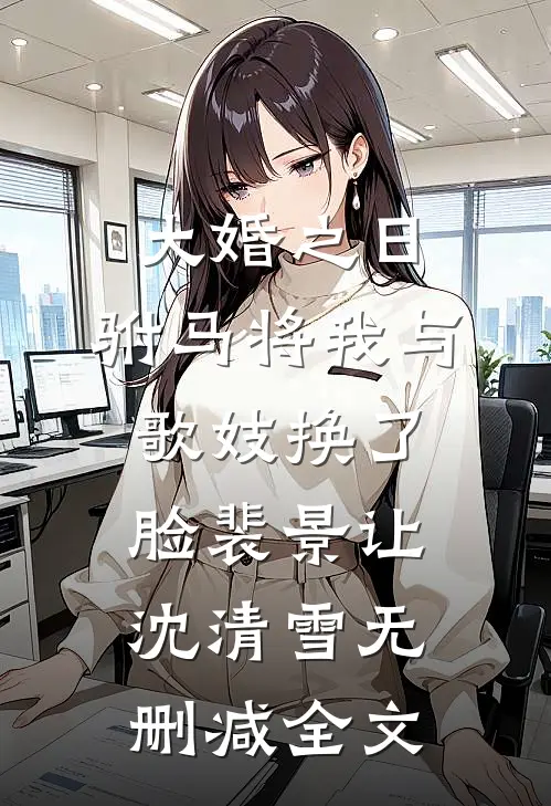 大婚之日，驸马将我与歌妓换了脸裴景让沈清雪无删减全文