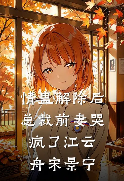 情蛊解除后，总裁前妻哭疯了江云舟宋景宁